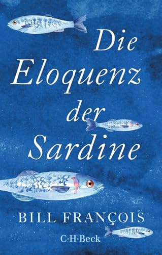 Die Eloquenz der Sardine: Unglaubliche Geschichten aus der Welt der Flüsse und Meere (Beck Paperback)