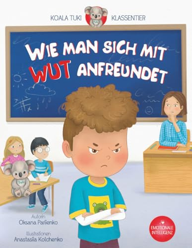 Wie man sich mit Wut anfreundet: Ein Kinderbuch über Gefühle und emotionale Resilienz (Koala Tuki – Klassentier)