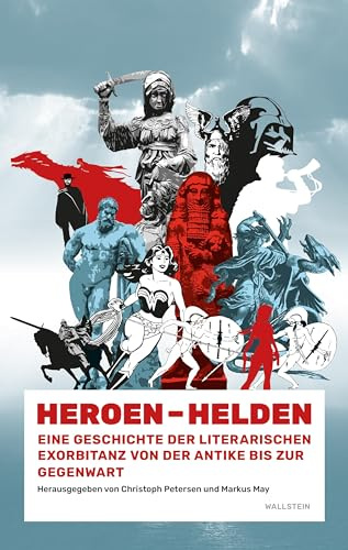 Heroen - Helden: Eine Geschichte der literarischen Exorbitanz von der Antike bis zur Gegenwart