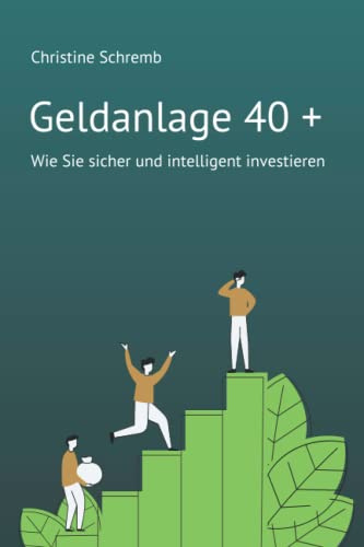 Geldanlage 40 +: Wie Sie sicher und intelligent investieren