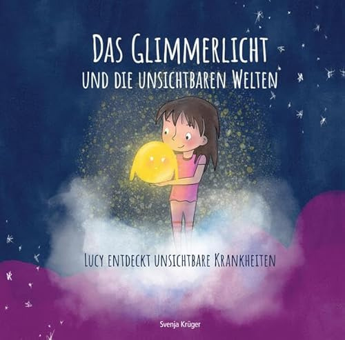Das Glimmerlicht und die unsichtbaren Welten – Lucy entdeckt unsichtbare Krankheiten: Kinderbuch über unsichtbare Krankheiten: Verstehen, Fühlen, ... Epilepsie, chronische Schmerzen & Co