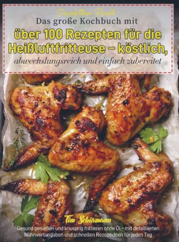 Doppelfritteuse Rezepte: Das große Kochbuch mit über 100 Rezepten für die Heißluftfritteuse – köstlich, abwechslungsreich und einfach zubereitet: ... und schnellen Rezeptideen für jeden Tag