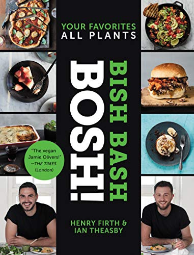 Bish Bash Bosh!: Your Favorites * All Plants – Over 120 Flavorful Vegan Recipes for Quick Weeknight Meals and Showstopper Parties (BOSH Series)