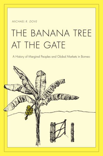 The Banana Tree at the Gate: A History of Marginal Peoples and Global Markets in Borneo (Yale Agrarian Studies Series)