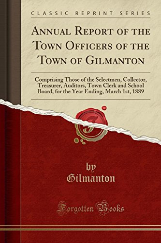 Annual Report of the Town Officers of the Town of Gilmanton: Comprising Those of the Selectmen, Collector, Treasurer, Auditors, Town Clerk and School ... Ending, March 1st, 1889 (Classic Reprint)