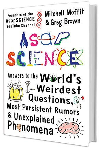 AsapSCIENCE: Answers to the World's Weirdest Questions, Most Persistent Rumors, and Unexplained Phenomena