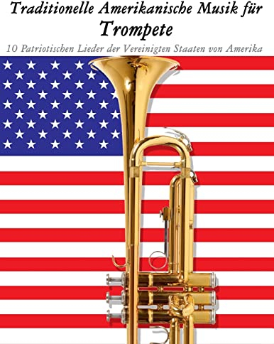 Traditionelle Amerikanische Musik für Trompete: 10 Patriotischen Lieder der Vereinigten Staaten von Amerika