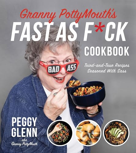 Granny Pottymouth's Fast as F*Ck Cookbook: Tried and True Recipes Seasoned with Sass