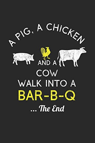 A Pig, A Chicken And A Cow Walk Into A Bar-B-Q ...The End: Grill Notizbuch zum Selberschreiben & Gestalten von Rezepten und Grillrezepten von Fleisch und Wurst als persönliches Kochbuch beim Grillen