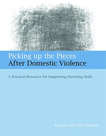 Picking Up the Pieces After Domestic Violence: A Practical Resource for Supporting Parenting Skills