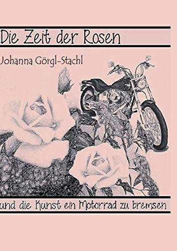 Die Zeit der Rosen: und die Kunst ein Motorrad zu bremsen