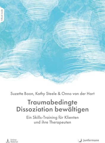 Traumabedingte Dissoziation bewältigen: Ein Skills-Training für Klienten und ihre Therapeuten. Mit Download Material