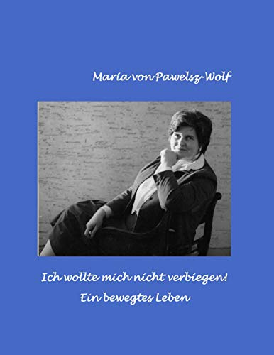 Ich wollte mich nicht verbiegen: Ein bewegtes Leben