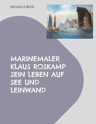 Marinemaler Klaus Roskamp Sein Leben auf See und Leinwand