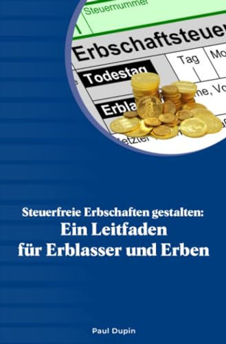Steuerfreie Erbschaften gestalten:: Ein Leitfaden für Erblasser und Erben