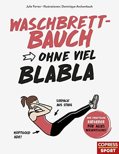 Waschbrettbauch ohne viel Blabla. Das unkomplizierte Bauchtraining für zuhause. Mit Übungen für jedes Fitnesslevel und leckeren Rezepten. Das perfekte ... praktische Ratgeber für alles Wesentliche)