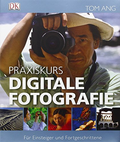 Praxiskurs Digitale Fotografie: Für Einsteiger und Fortgeschrittene