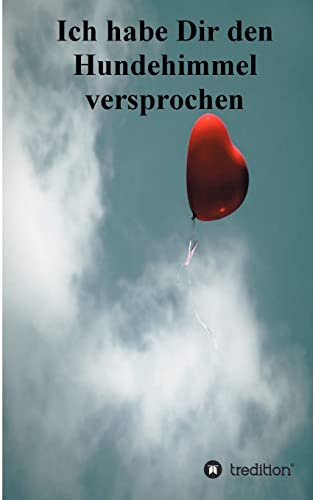 Ich habe Dir den Hundehimmel versprochen: Was Sie schon immer über den Hundehimmel wissen wollten.