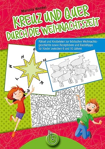 Kreuz und quer durch die Weihnachtszeit: Rätsel und Knobeleien zur biblischen Weihnachtsgeschichte zwischen Rezeptideen und Basteltipps für Kinder