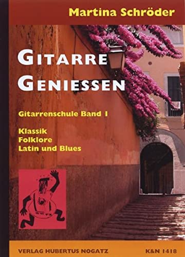 Gitarre Geniessen, Band 1: Klassik / Folklore / Latin und Blues Solospiel und Liedbegleitung Für Kinder ab 8 Jahren, Jugendliche und Erwachsene Für den Einzel- und Gruppenunterricht