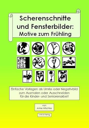 Scherenschnitte und Fensterbilder: Motive zum Frühling: Einfache Vorlagen zum Ausmalen oder Ausschneiden für die Kinder- und Seniorenarbeit
