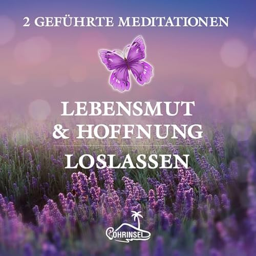 Lebensmut und Hoffnung - Geführte Meditationen zum Loslassen: 2 Geführte Meditationen