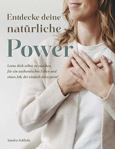 Entdecke deine natürliche Power.: Lerne dich selbst zu coachen, für ein authentisches Leben und einen Job, der einfach dazu passt!