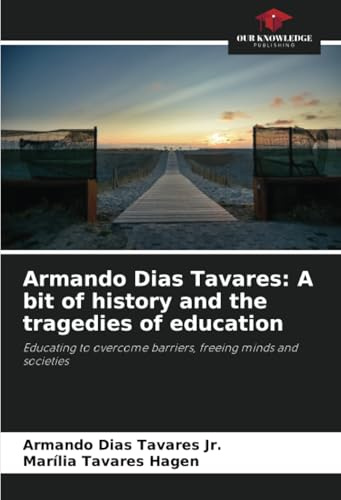 Armando Dias Tavares: A bit of history and the tragedies of education: Educating to overcome barriers, freeing minds and societies