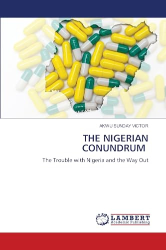 THE NIGERIAN CONUNDRUM: The Trouble with Nigeria and the Way Out