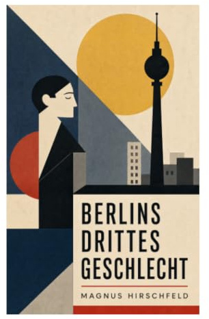 Berlins drittes Geschlecht: Queere Lebenswelten, Sexualwissenschaft und Großstadtmilieu im Kaiserreich