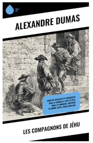 Les Compagnons de Jéhu: Conspirations royalistes, cape et d'épée et loyautés secrètes dans la France du Consulat