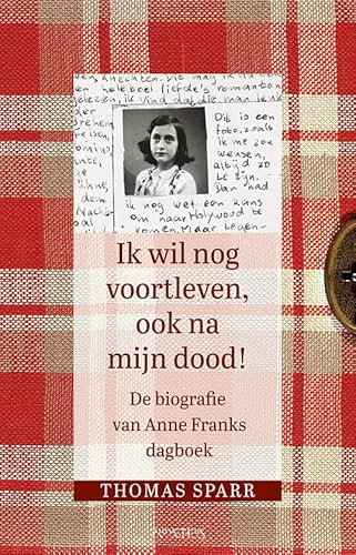 Ik wil nog voortleven, ook na mijn dood!: de biografie van Anne Franks dagboek