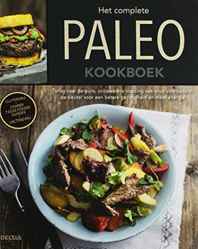 Het complete paleokookboek: terug naar de pure, onbewerkte voeding van onze voorouders: de sleutel voor een betere gezondheid en meer energie