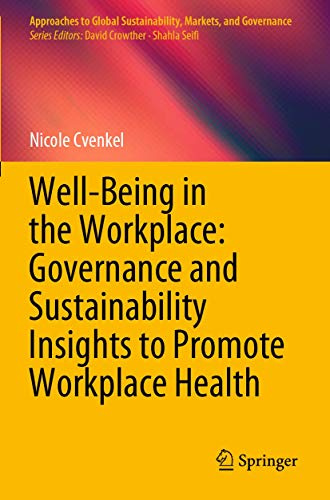 Well-Being in the Workplace: Governance and Sustainability Insights to Promote Workplace Health (Approaches to Global Sustainability, Markets, and Governance)