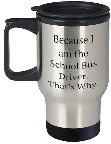 Funny School Bus Driver Travel Mug Because I Am The School Bus Driver. That's Why. Gifts from Men to School Bus Driver at Christmas