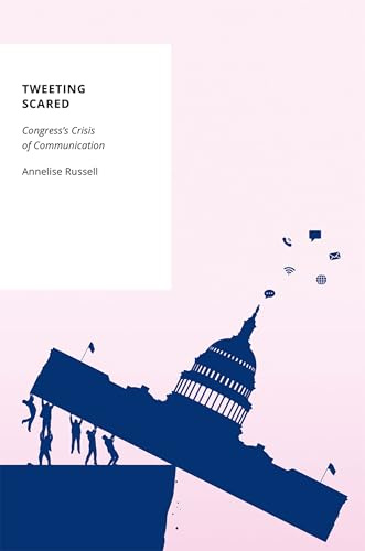Tweeting Scared: Congress's Crisis of Communication (Oxford Studies in Digital Politics)