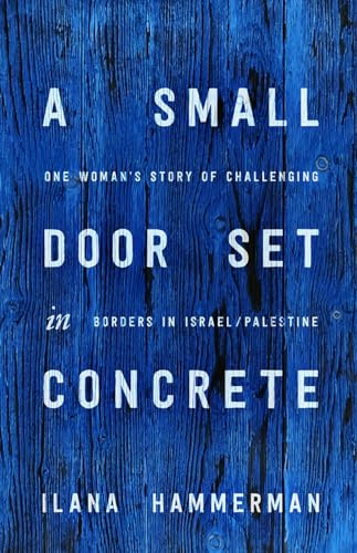 A Small Door Set in Concrete: One Woman's Story of Challenging Borders in Israel/Palestine