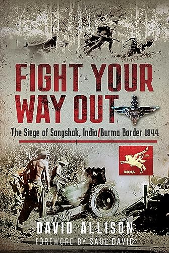 Fight Your Way Out: The Siege of Sangshak, India/Burma Border, 1944