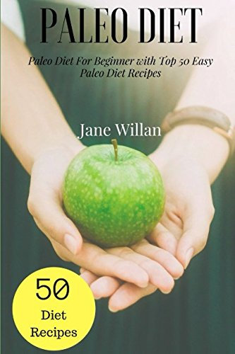 Paleo Diet: Paleo Diet For Beginner with Top 50 Easy Paleo Diet Recipes