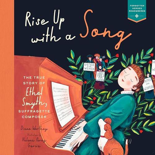 Rise Up with a Song: The True Story of Ethel Smyth, Suffragette Composer: 1 (Heroes Remembered)