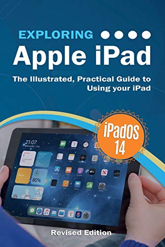 Exploring Apple iPad: iPadOS 14 Edition: The Illustrated, Practical Guide to Using your iPad (Exploring Tech, Band 6)