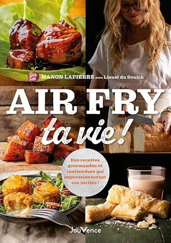 Air Fry ta vie !: Des recettes gourmandes et inattendues qui impressionneront vos invités !