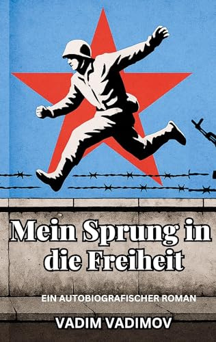 Mein Sprung in die Freiheit: Ein autobiografischer Roman