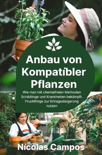 Anbau von Kompatibler Pflanzen: Wie man mit chemiefreien Methoden Schädlinge und Krankheiten bekämpft. Fruchtfolge zur Ertragssteigerung nutzen (Gärtnern)