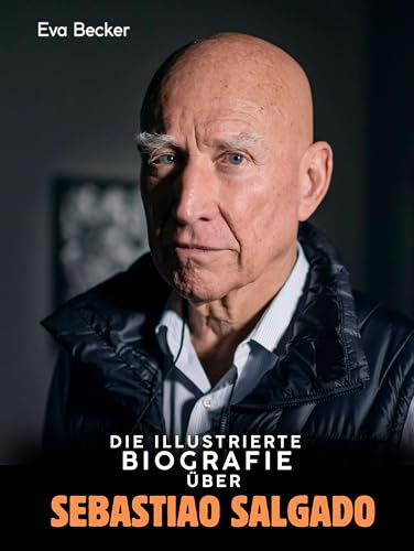 Die illustrierte Biografie über Sebastião Salgado: Komplett in Farbe