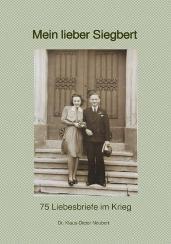 Mein lieber Siegbert: 75 Liebesbriefe im Krieg