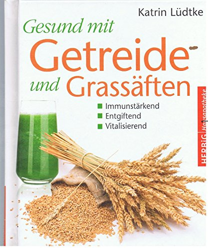 Gesund mit Getreide und Grassäften: Immunstärkend, entgiftend und vitalisierend