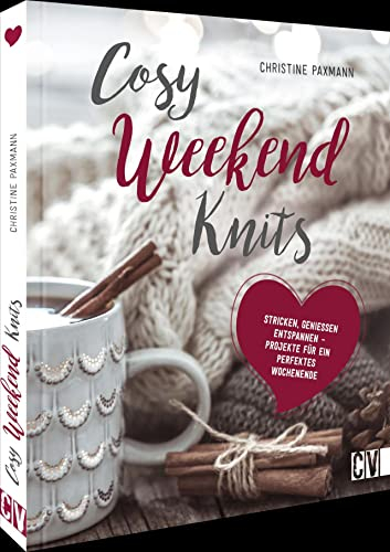 Strickanleitung – Cosy Weekend Knits: Strick-Ideen zum Genießen, Stricken, Entspannen. Auch für Anfänger geeignet.