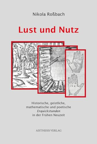 Lust und Nutz: Historische, geistliche, mathematische und poetische Erquickstunden in der Frühen Neuzeit