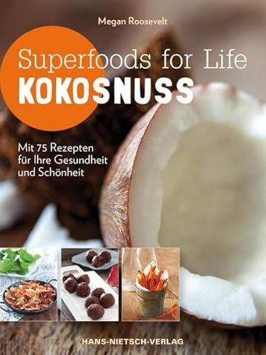 Superfoods for Life - Kokosnuss: Mit 75 Rezepten für Ihre Gesundheit und Schönheit